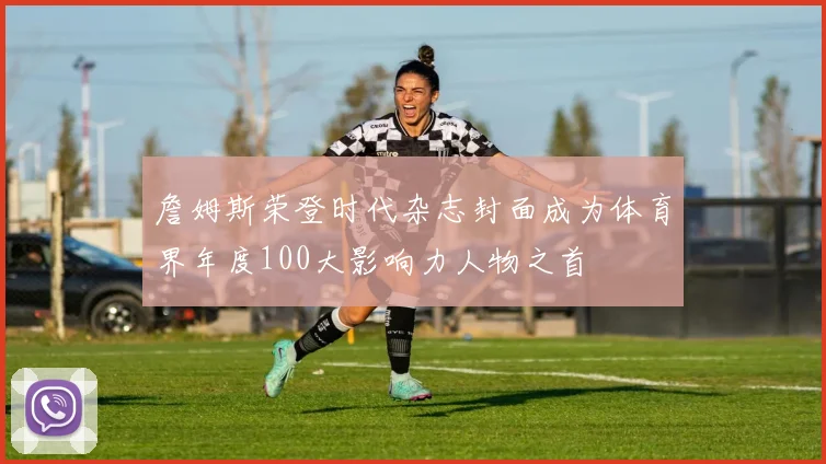 詹姆斯荣登时代杂志封面成为体育界年度100大影响力人物之首